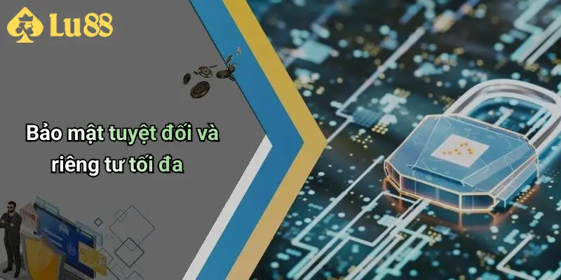 Bảo mật tuyệt đối và riêng tư tối đa
